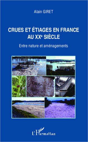 Alain Giret - Crues et étiages en France au XXe siècle - Entre nature et aménagements.