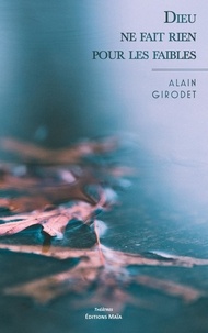 Alain Girodet - Dieu ne fait rien pour les faibles.