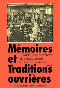 Alain Glayroux et Pierre Robin - Memoires Et Traditions Ouvrieres. Tome 1 (Des Origines A 1936).