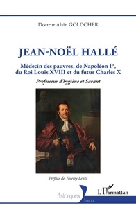 Alain Goldcher - Jean-Noël Hallé - Médecin des pauvres, de Napoléon Ier, du roi Louis XVIII et du futur Charles X - Professeur d'hygiène et savant.