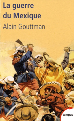 Alain Gouttman - La guerre du Mexique 1862-1867 - Le mirage américain de Napoléon III.