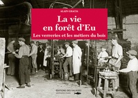 Alain Gracia - La vie en forêt d'Eu - Les verreries et les métiers du bois.