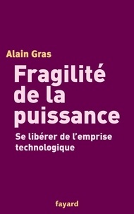 Alain Gras - Fragilité de la puissance - Se libérer de l'emprise technologique.