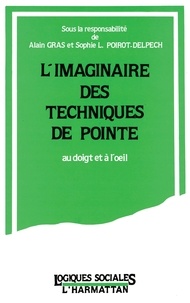 Alain Gras et Sophie Poirot-Delpech - L'imaginaire des techniques de pointe - Au doigt et à l'oeil.