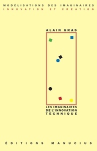 Alain Gras - Les imaginaires de l'innovation technique - Regard anthropologique sur le passé dans la perspective d'un avenir incertain.