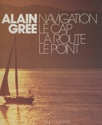 Alain Grée - Navigation - Le cap, la route, le point.