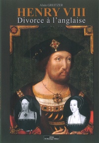 Alain Greitzer - Henry VIII - Divorce à l'anglaise.