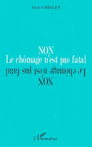 Alain Grielen - Non, le chômage n'est pas fatal.