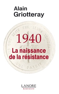 Alain Griotteray - 1940, La naissance de la résistance.