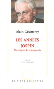 Alain Griotteray - Les Annees Jospin. Chroniques Du Temps Perdu.