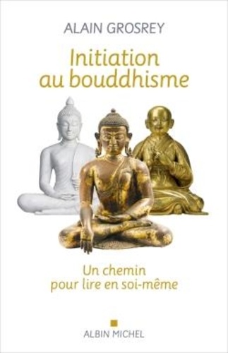 Alain Grosrey - Initiation au bouddhisme - Un chemin pour lire en soi-même.
