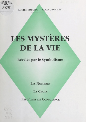 Alain Gruchet et Lucien Souchu - Les mystères de la vie révélés par le symbolisme - Les nombres, la croix, les plans de conscience.