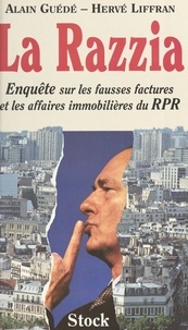 Alain Guédé et Hervé Liffran - La razzia - Enquête sur les fausses factures et les affaires immobilières du RPR.