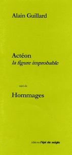 Alain Guillard - Actéon la figure improbable - Suivi de Hommages.