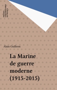Alain Guillerm - La marine de guerre moderne (1915-2015).