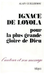 Alain Guillermou - Ignace de Loyola - Pour la plus grande gloire de Dieu.