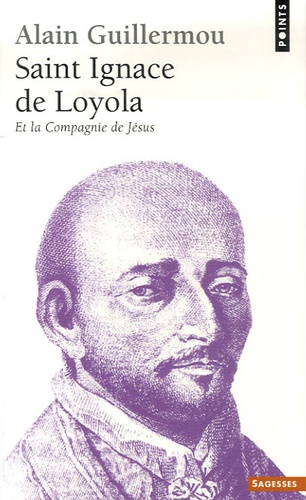 Alain Guillermou - Saint Ignace de Loyola - Et la Compagnie de Jésus.