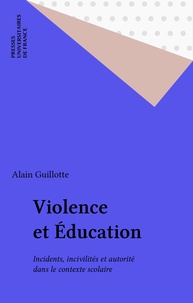 Alain Guillotte - Violence et éducation - Incidents, incivilités et autorité dans le contexte scolaire.
