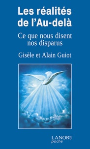 Alain Guiot et Gisèle Guiot - Les réalités de l'au-delà - Ce que nous disent nos disparus, témoignages inédits.