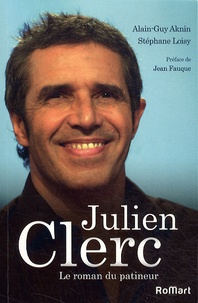 Alain-Guy Aknin et Stéphane Loisy - Julien Clerc, le roman du patineur.