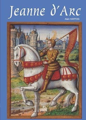 Alain Hartog - Petite histoire de Jeanne d'Arc à l'usage de ceux qui croient et de ceux qui ne croient pas.