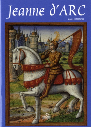 Alain Hartog - Petite histoire de Jeanne d'Arc à l'usage de ceux qui croient et de ceux qui ne croient pas.