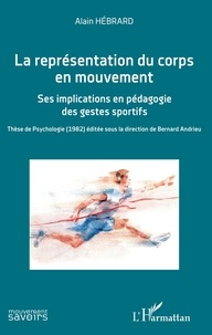 Alain Hébrard - La représentation du corps en mouvement - Ses implications en pédagogie des gestes sportifs.
