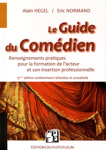 Alain Hegel et Eric Normand - Le Guide du Comédien - Renseignements pratiques pour la formation de l'acteur et son insertion professionnelle.
