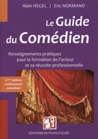 Alain Hegel et Eric Normand - Le guide du comédien - Renseignements pratiques pour la formation de l'acteur et son insertion professionnelle.