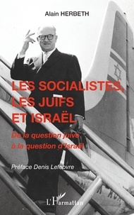 Alain Herbeth - Les socialistes, les juifs et Israël - De la question juive à la question d'Israël.