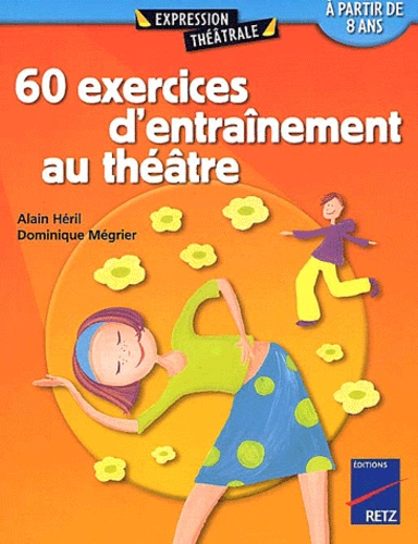 Alain Héril et Dominique Mégrier - 60 Exercices D'Entrainement Au Theatre A Partir De 8 Ans.