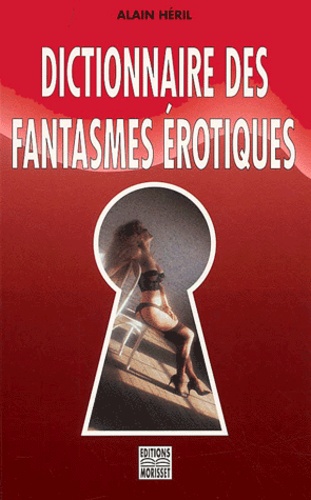 Alain Héril - Dictionnaire Des Fantasmes Erotiques.