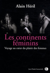 Alain Héril - Les continents féminins - Voyage au coeur du plaisir féminin.