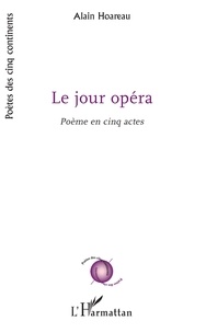 Téléchargez les meilleurs ebooks gratuitement Le Jour opéra  - Poème en cinq actes 9782343186054 par Alain Hoareau
