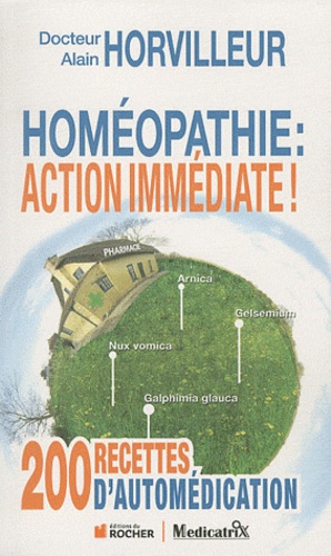 Alain Horvilleur - Homéopathie : Action immédiate ! - 200 "recettes" d'automédication.