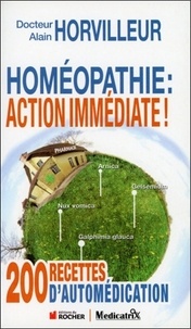 Alain Horvilleur - Homéopathie : action immédiate ! - 200 recettes d'automédications.