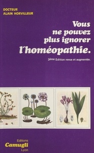 Alain Horvilleur et Yvon Hecht - Vous ne pouvez plus ignorer l'homéopathie.