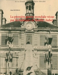 Alain Hourseau - La première guerre mondiale vécue par les habitants de Bouilly (Aube).