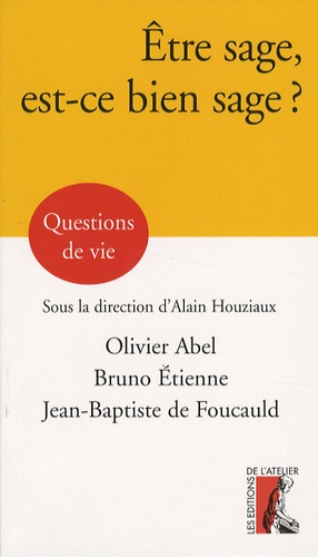 Alain Houziaux et Bruno Etienne - Etre sage, est-ce bien sage ?.