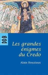 Alain Houziaux - Les Grandes Enigmes du Credo (N.ed).