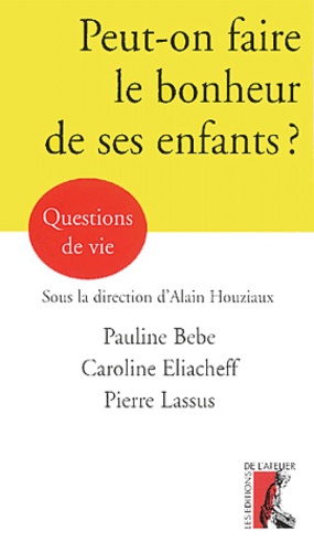 Alain Houziaux et Pauline Bebe - Peut-on faire le bonheur de ses enfants ?.