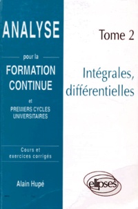 Alain Hupé - Analyse. Tome 2, Integrales, Differentielles, Cours Et Exercices Corriges.