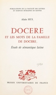 Alain Hus et  Faculté des Lettres et Science - Docere et les mots de la famille de docere - Étude de sémantique latine.