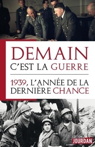 Alain J. Le Clercq - Demain, c'est la guerre - 1939, l'année de la dernière chance.
