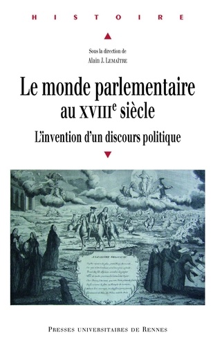 Alain J Lemaître - Le monde parlementaire au XVIIIe siècle - L'invention d'un discours politique.