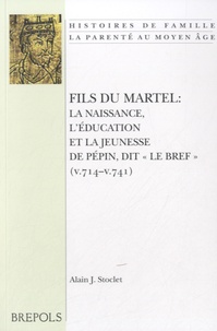 Alain J. Stoclet - Fils du Martel : la naissance, l'éducation et la jeunesse de Pépin, dit "le Bref" (v.714-v.741).