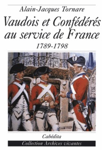 Alain-Jacques Tornare - Vaudois et Confédérés au service de la France : 1789-1798.