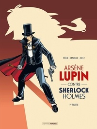 Alain Janolle et Jérôme Félix - Arsène Lupin - Tome 1, Arsène Lupin contre Sherlock Holmes.
