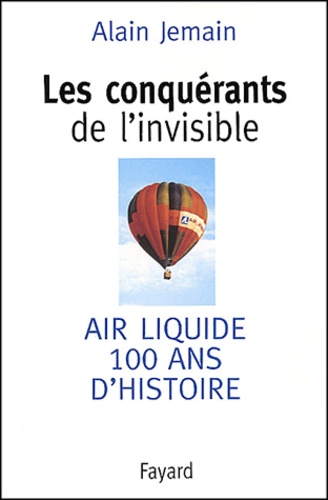 Alain Jemain - Les Conquerants De L'Invisible. Air Liquide, 100 Ans D'Histoire.