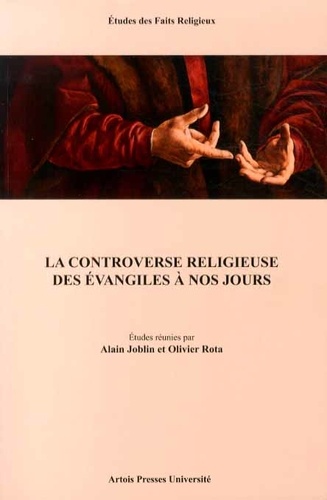Alain Joblin et Olivier Rota - La controverse religieuse des évangiles à nos jours.